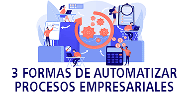 3 formas automatizar procesos empresariales