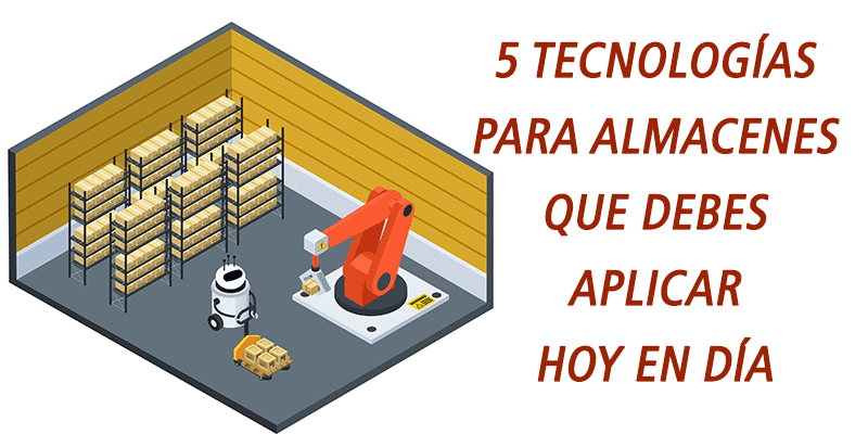 5 TECNOLOGÍAS PARA ALMACENES QUE DEBES APLICAR HOY EN DÍA