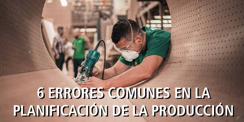 6 errores planificacion produccion