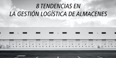 8 tendencias gestion logistica almacen