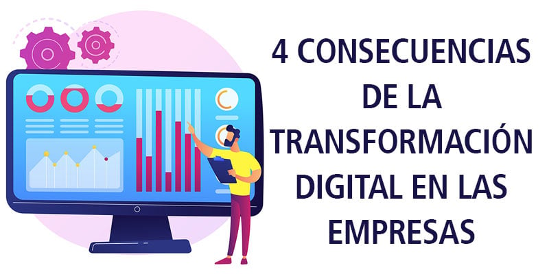 4 CONSECUENCIAS DE LA TRANSFORMACIÓN DIGITAL EN LAS EMPRESAS