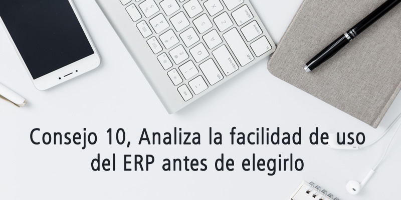 CONSEJO 10, ANALIZA LA FACILIDAD DE USO DEL ERP