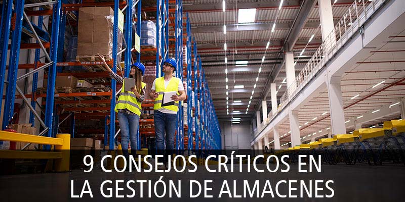 9 CONSEJOS CRÍTICOS EN LA GESTIÓN DE ALMACENES