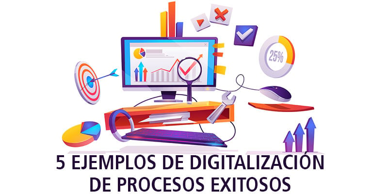 5 EJEMPLOS DE DIGITALIZACIÓN DE PROCESOS EXITOSOS