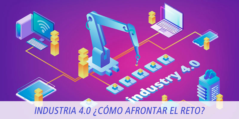 INDUSTRIA 4.0 ¿CÓMO AFRONTAR EL RETO?