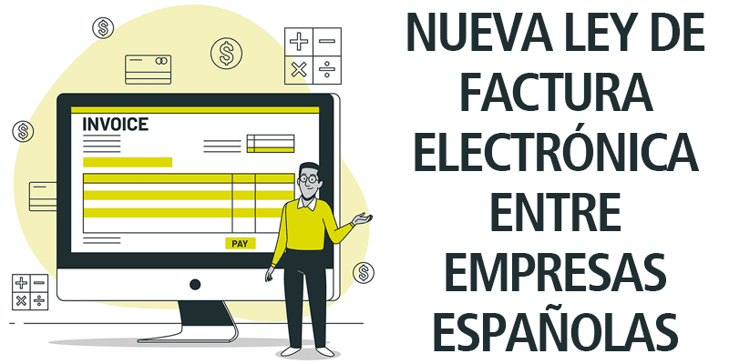 NUEVA LEY DE FACTURA ELECTRÓNICA ENTRE EMPRESAS ESPAÑOLAS