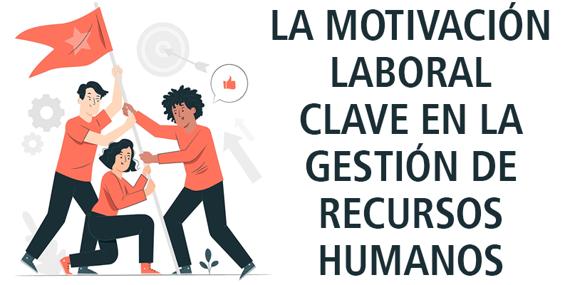 LA MOTIVACIÓN LABORAL CLAVE EN LA GESTIÓN DE RECURSOS HUMANOS