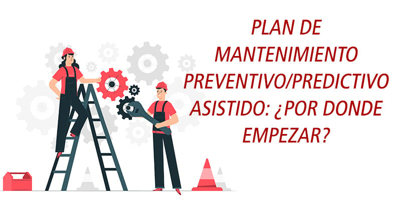 Plan De Mantenimiento Preventivopredictivo ¿por Donde Empezar