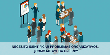 necesito identificar problemas organizativos, ¿Cómo me ayuda un ERP?