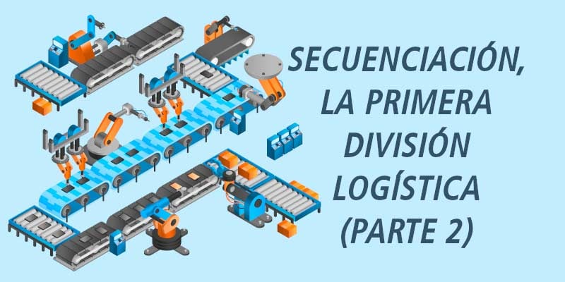 SECUENCIACIÓN, LA PRIMERA DIVISIÓN LOGÍSTICA