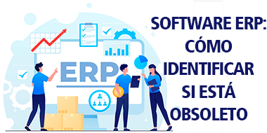 Software ERP: Cómo identificar si esta obsoleto