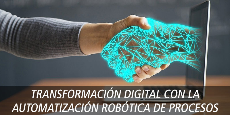 TRANSFORMACIÓN DIGITAL CON LA AUTOMATIZACIÓN ROBÓTICA DE PROCESOS (RPA)