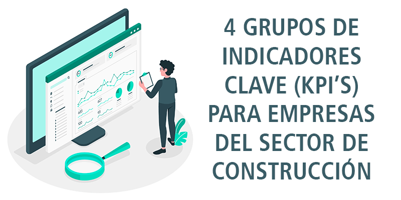4 GRUPOS DE INDICADORES CLAVE (KPI’S) PARA EMPRESAS DEL SECTOR DE CONSTRUCCIÓN