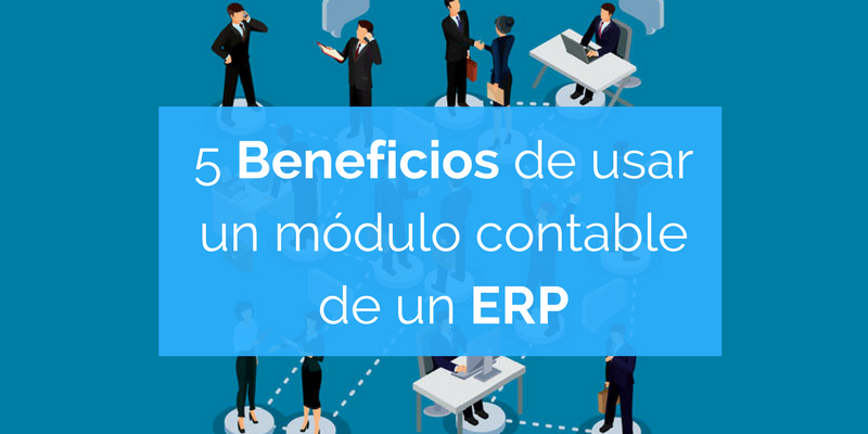 5 Beneficios de usar un módulo contable de un ERP