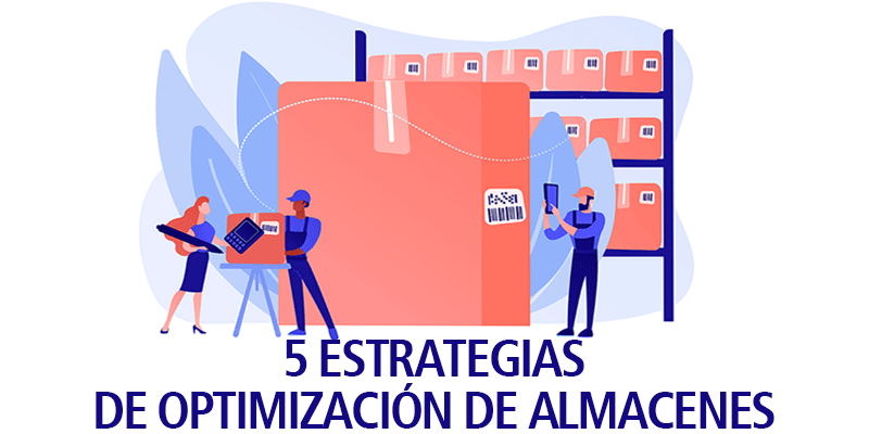 5 ESTRATEGIAS DE OPTIMIZACIÓN DE ALMACENES