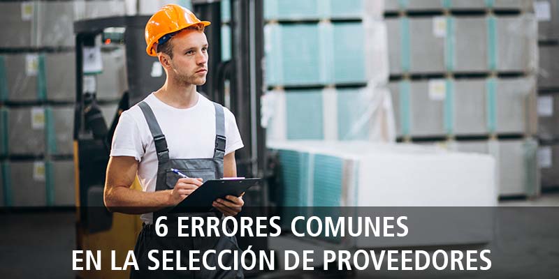 6 ERRORES COMUNES EN LA SELECCIÓN DE PROVEEDORES