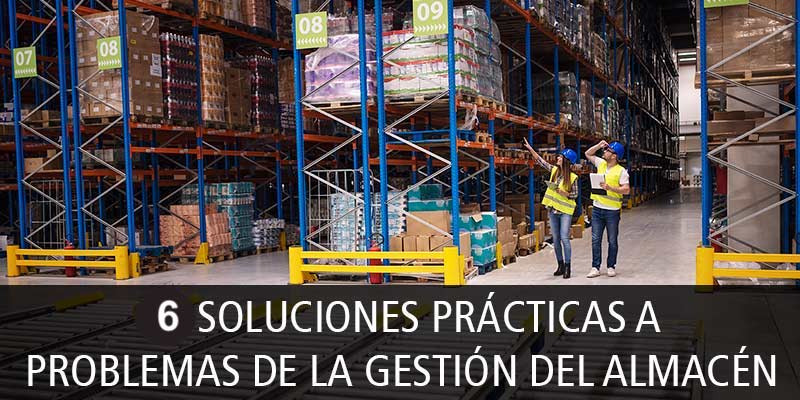 6 Soluciones prácticas a problemas de la gestión del almacén