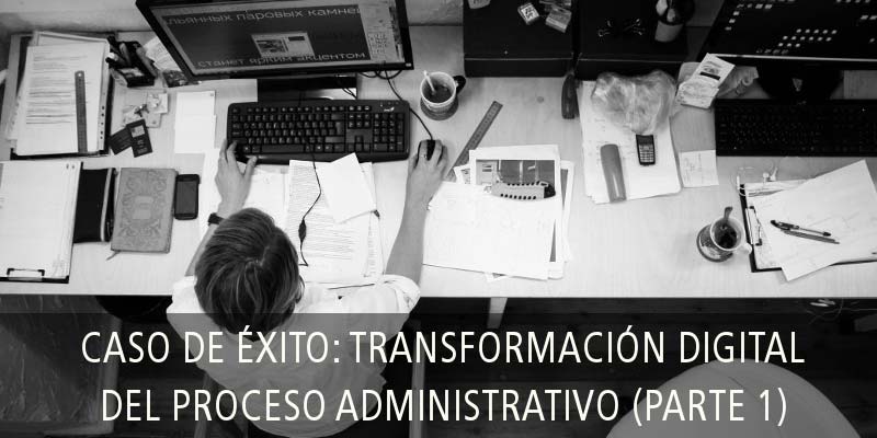  Caso de éxito: transformación digital del proceso administrativo (PARTE 1)