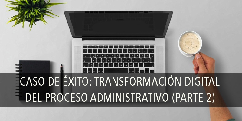 Caso de éxito: transformación digital del proceso administrativo (2)