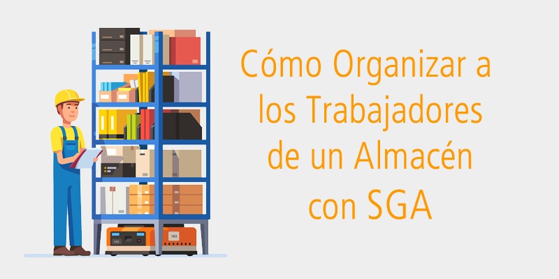 COMO ORGANIZAR A LOS TRABAJADORES DE UN ALMACÉN CON SGA.