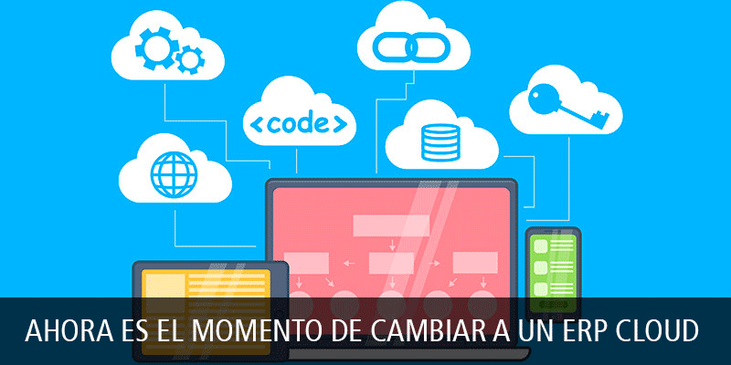 AHORA ES EL MOMENTO DE CAMBIAR A UN ERP CLOUD