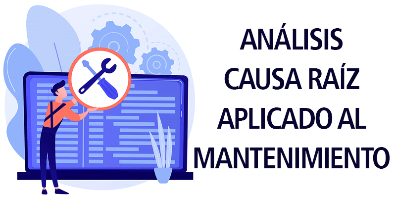 ANÁLISIS CAUSA RAÍZ APLICADO AL MANTENIMIENTO