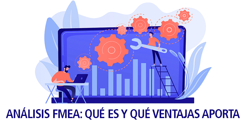 ANÁLISIS FMEA: QUÉ ES Y QUÉ VENTAJAS APORTA