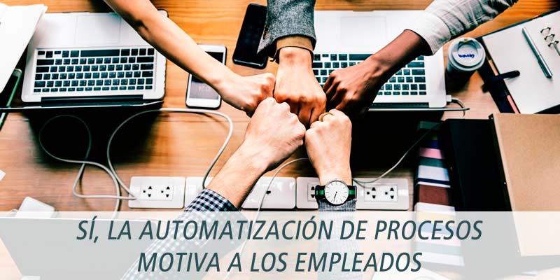 SÍ, LA AUTOMATIZACIÓN DE PROCESOS MOTIVA A LOS EMPLEADOS