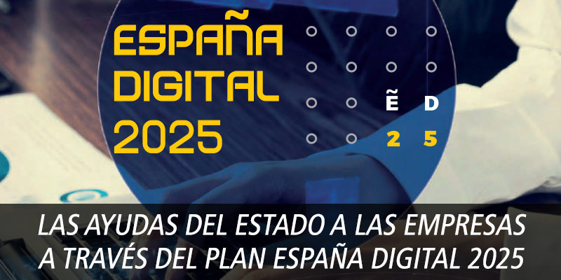 LAS AYUDAS DEL ESTADO A LAS EMPRESAS A TRAVÉS DEL PLAN ESPAÑA DIGITAL 2025