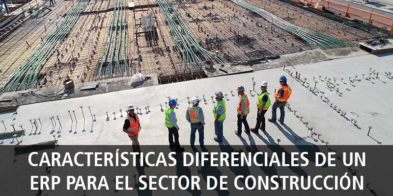 CARACTERÍSTICAS DIFERENCIALES DE UN ERP PARA EL SECTOR DE CONSTRUCCIÓN