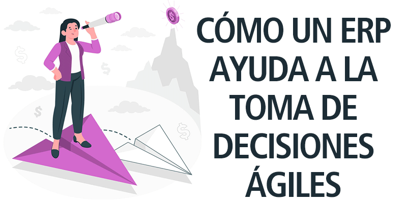 CÓMO UN ERP AYUDA A LA TOMA DE DECISIONES ÁGILES