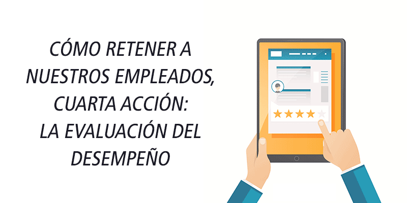 CÓMO RETENER A NUESTROS EMPLEADOS, CUARTA ACCIÓN: LA EVALUACIÓN DEL DESEMPEÑO