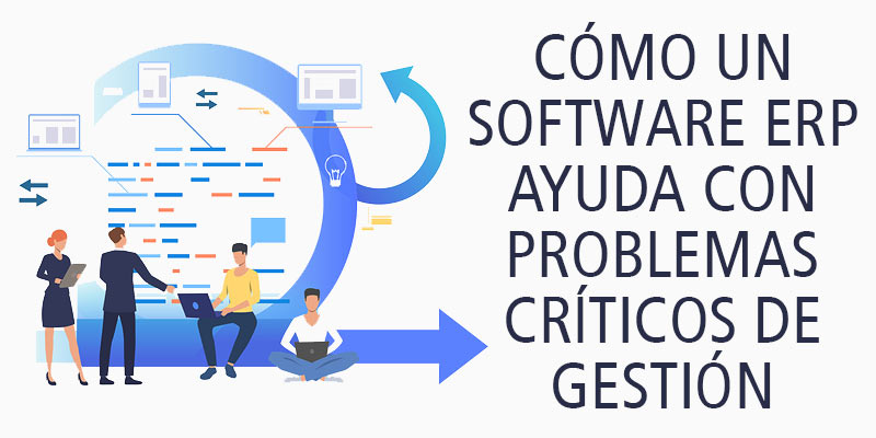 CÓMO UN SOFTWARE ERP AYUDA CON PROBLEMAS CRÍTICOS DE GESTIÓN