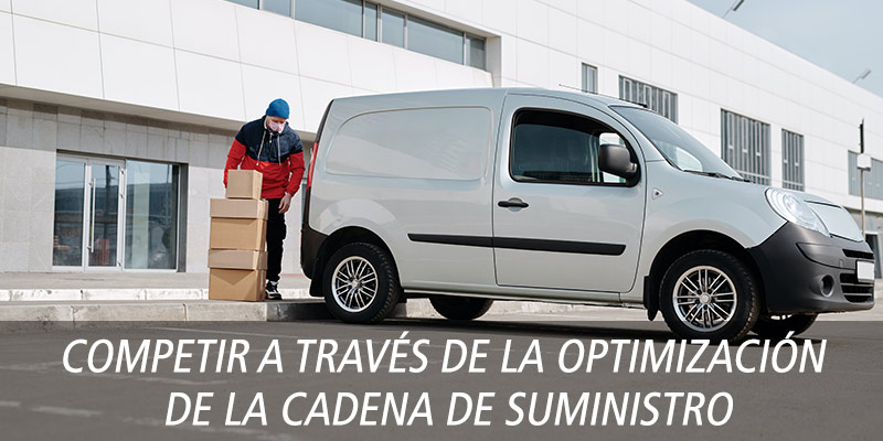 COMPETIR A TRAVÉS DE LA OPTIMIZACIÓN DE LA CADENA DE SUMINISTRO