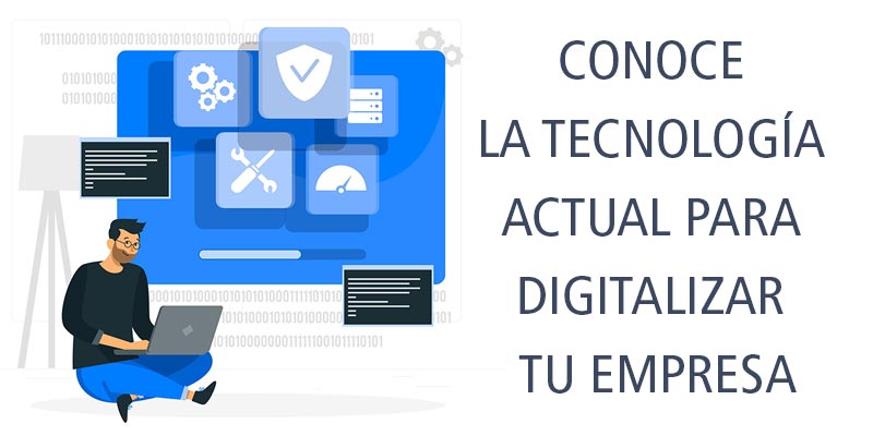 CONOCE LA TECNOLOGÍA ACTUAL PARA DIGITALIZAR TU EMPRESA