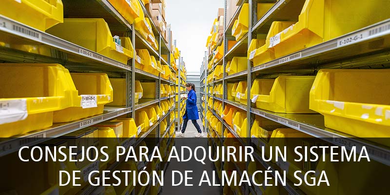 CONSEJOS PARA ADQUIRIR UN SISTEMA DE GESTIÓN DE ALMACÉN SGA