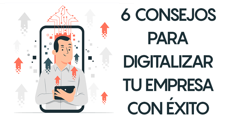 6 CONSEJOS PARA DIGITALIZAR TU EMPRESA CON ÉXITO