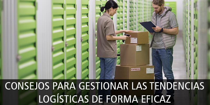 CONSEJOS PARA GESTIONAR LAS TENDENCIAS LOGÍSTICAS DE FORMA EFICAZ