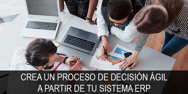 CREA UN PROCESO DE DECISIÓN ÁGIL A PARTIR DE TU SISTEMA ERP