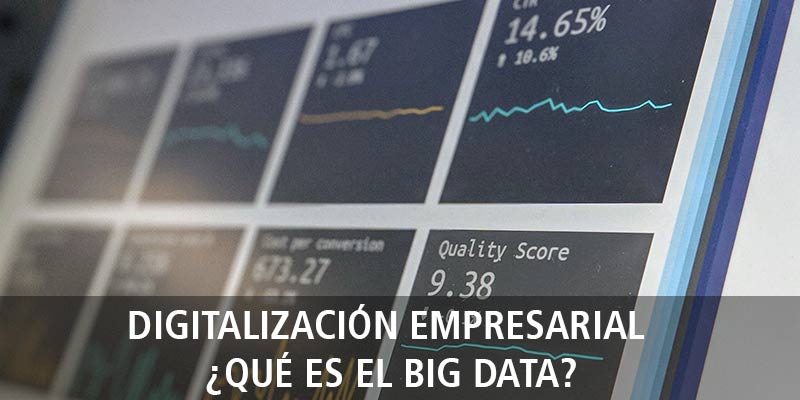 DIGITALIZACIÓN EMPRESARIAL ¿QUÉ ES EL BIG DATA?