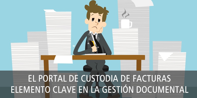 El PORTAL DE CUSTODIA DE FACTURAS, ELEMENTO CLAVE EN LA GESTIÓN DOCUMENTAL