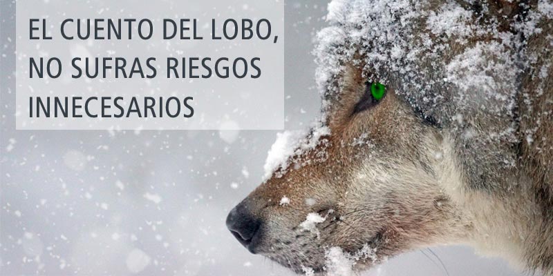 EL CUENTO DEL LOBO, NO SUFRAS RIESGOS INNECESARIOS