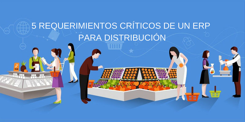 5 REQUERIMIENTOS CRÍTICOS DE UN ERP PARA DISTRIBUCIÓN