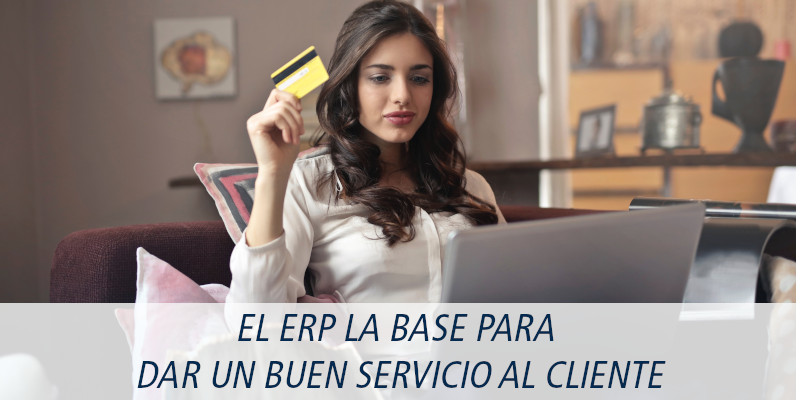 EL ERP LA BASE PARA DAR UN BUEN SERVICIO AL CLIENTE