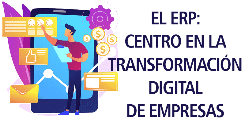 EL ERP: CENTRO EN LA TRANSFORMACIÓN DIGITAL DE EMPRESAS