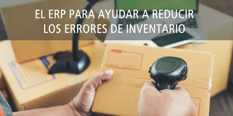 EL ERP PARA AYUDAR A REDUCIR LOS ERRORES DE INVENTARIO