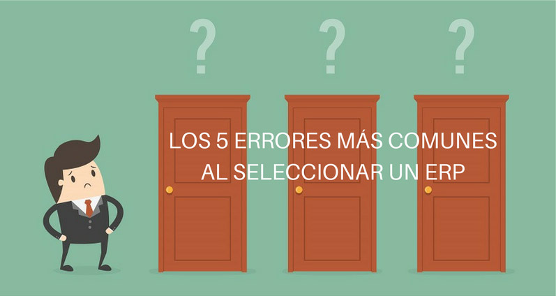 LOS 5 ERRORES MÁS COMUNES AL SELECCIONAR UN ERP