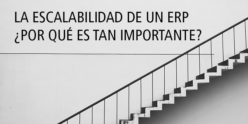 LA ESCALABILIDAD DE UN ERP ¿POR QUÉ ES TAN IMPORTANTE?