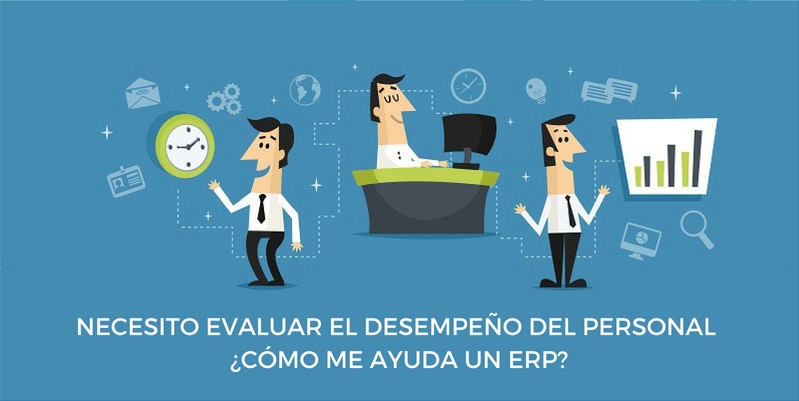 NECESITO EVALUAR EL DESEMPEÑO DEL PERSONAL ¿CÓMO ME AYUDA UN ERP?