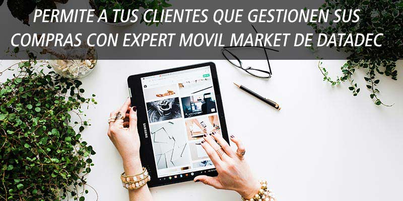 PERMITE A TUS CLIENTES QUE GESTIONEN SUS COMPRAS CON EXPERT MOVIL MARKET DE DATADEC